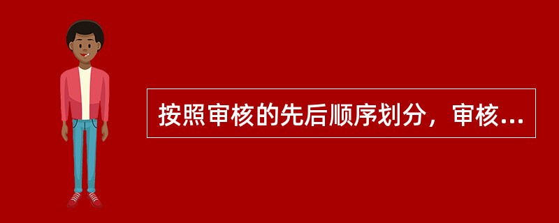 按照审核的先后顺序划分，审核包括()。[多选题]