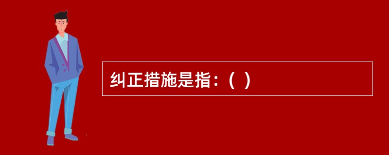 纠正措施是指：(  )