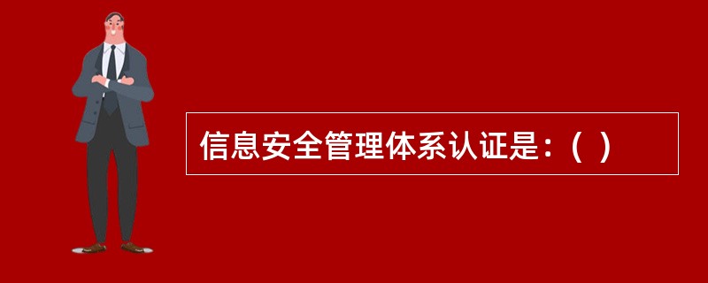 信息安全管理体系认证是：(  )
