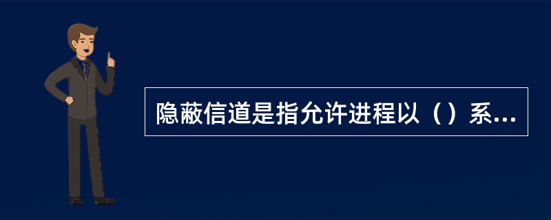 隐蔽信道是指允许进程以（）系统安全策略的方式传输信息的通信信道
