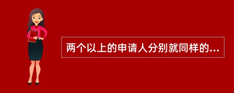 两个以上的申请人分别就同样的发明创造申请专利的，专利权授予（）。