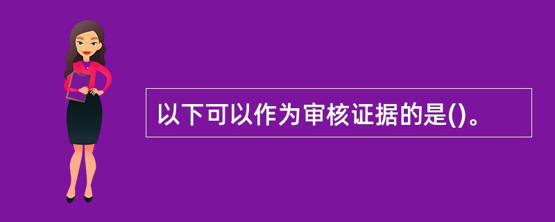 以下可以作为审核证据的是()。