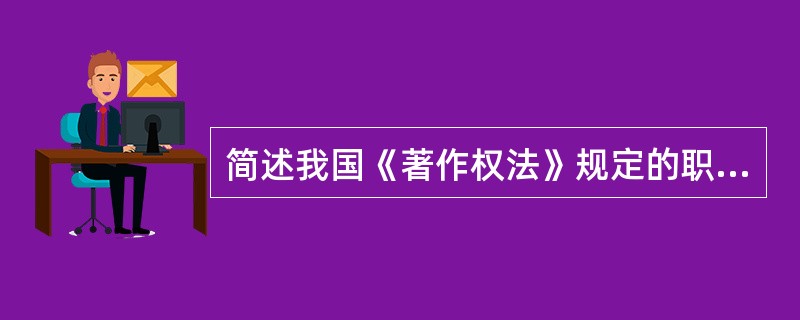 简述我国《著作权法》规定的职务作品的种类及权利归属规则。
