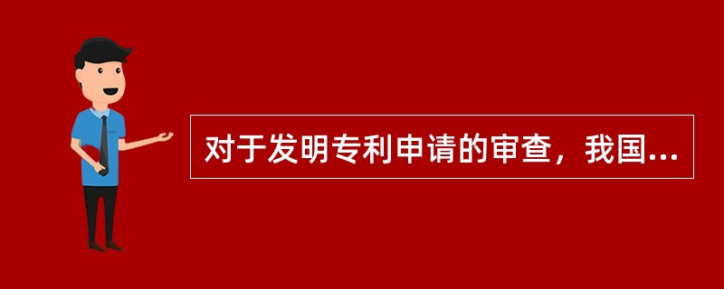 对于发明专利申请的审查，我国采取的审查制度是