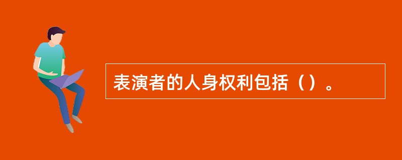 表演者的人身权利包括（）。