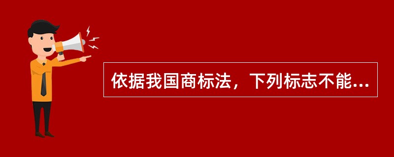 依据我国商标法，下列标志不能作为商标使用的是()