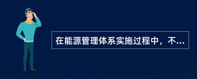 在能源管理体系实施过程中，不但要建立管理的系统，而且要清晰把握的主线是（）