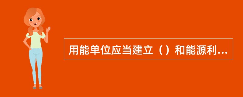 用能单位应当建立（）和能源利用状况分析制度，对各类能源的消费实行分类计量和统计,并确保能源消费统计数据真实、完整。