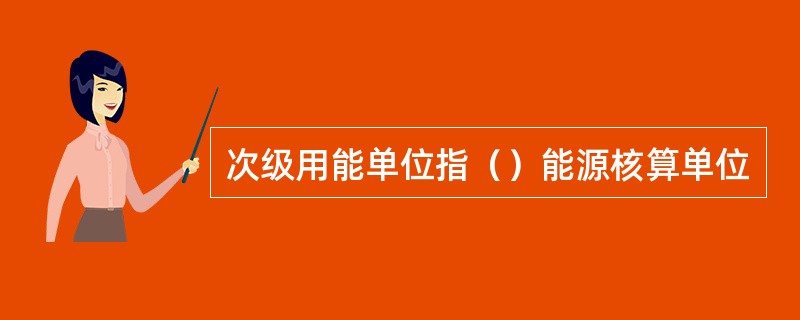 次级用能单位指（）能源核算单位
