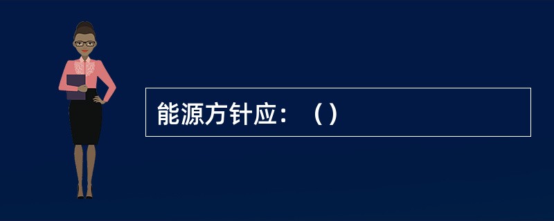 能源方针应：（）