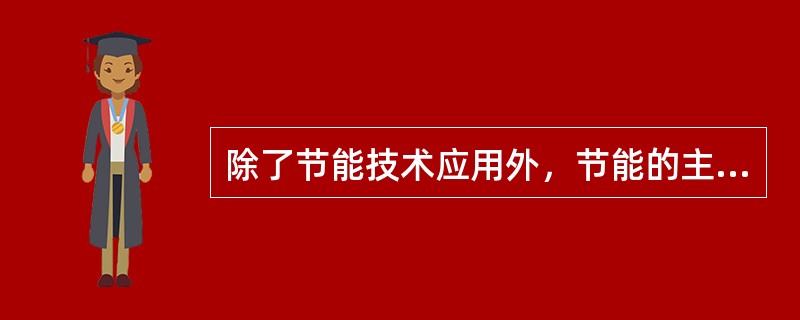 除了节能技术应用外，节能的主要途径还有什么?()