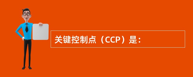 关键控制点（CCP）是：