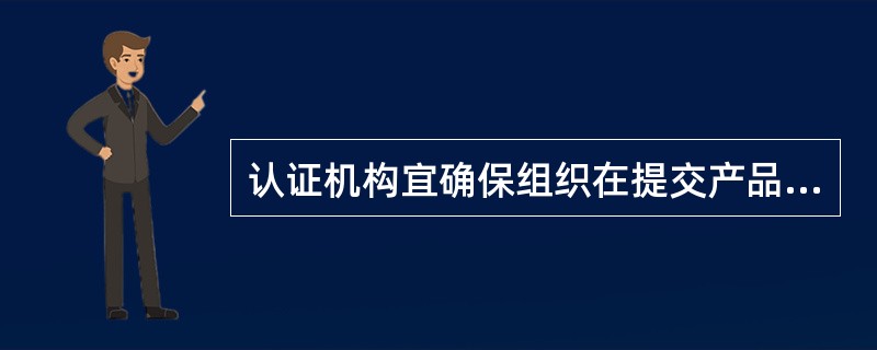 认证机构宜确保组织在提交产品认证申请之前具有实施质量管理体系的（）。