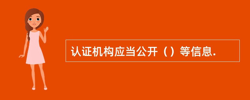 认证机构应当公开（）等信息.