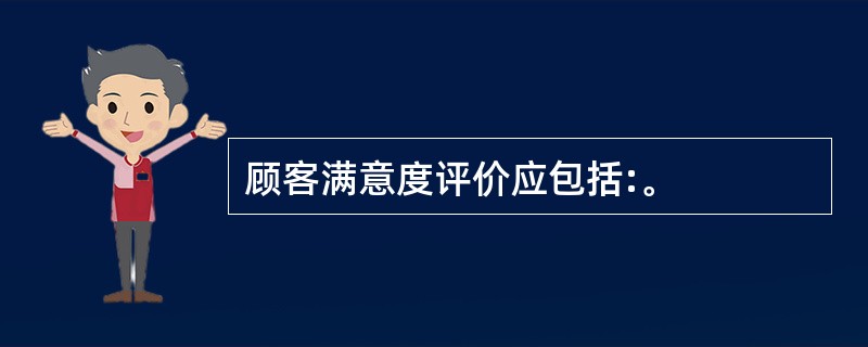 顾客满意度评价应包括:。