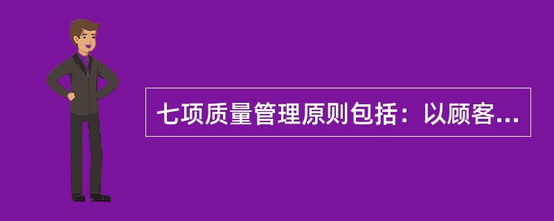 七项质量管理原则包括：以顾客为关注焦点._领导作用_.全员参与._过程方法_.改进._.关系管理。