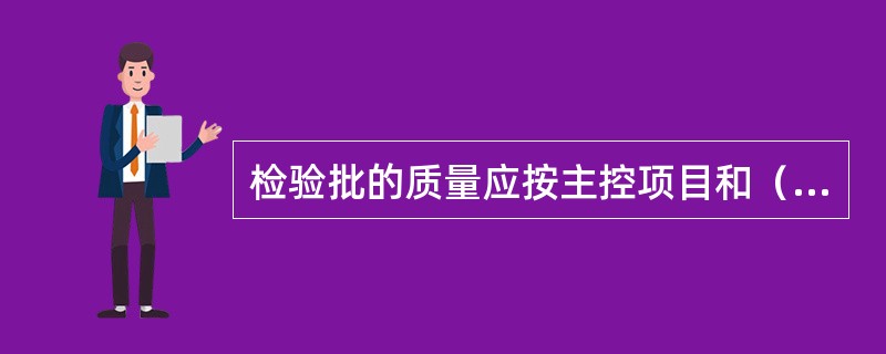 检验批的质量应按主控项目和（）验收。