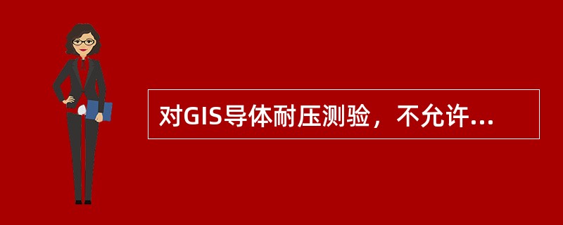 对GIS导体耐压测验，不允许使用（）。