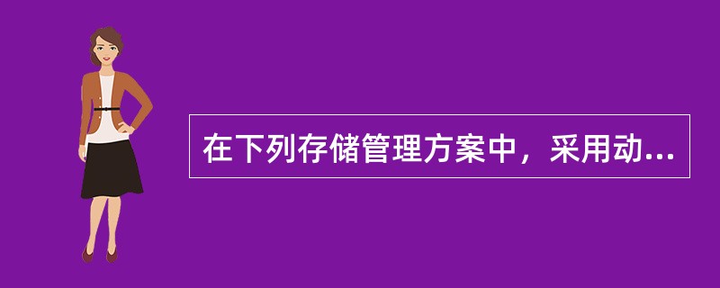 在下列存储管理方案中，采用动态重定位方式装入作业的是()存储管理方式。