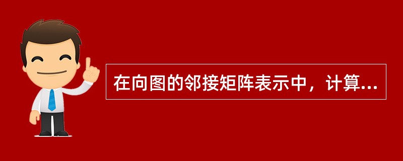 在向图的邻接矩阵表示中，计算第i个顶点八度的方法是()。