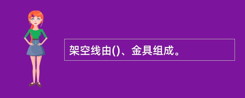 架空线由()、金具组成。