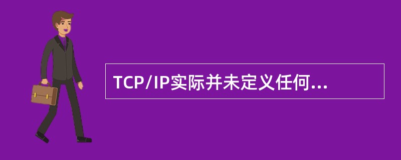 TCP/IP实际并未定义任何数据链路层协议和物理层协议，它可运行在现有的任何一种数据链路层和物理层之上。()<br />对<br />错