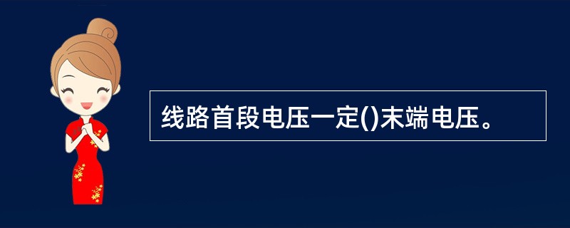 线路首段电压一定()末端电压。