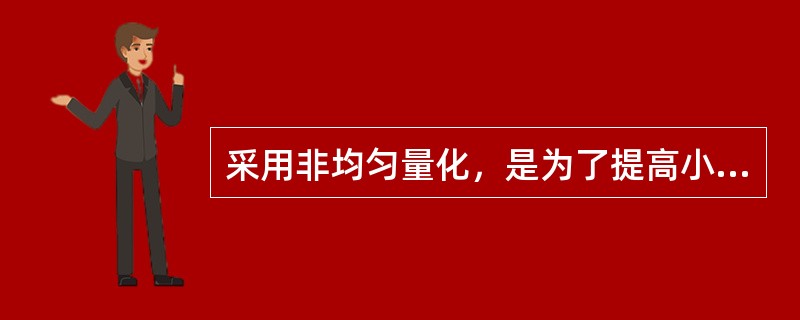 采用非均匀量化，是为了提高小信号的量化信噪比。()<br />对<br />错