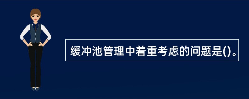 缓冲池管理中着重考虑的问题是()。