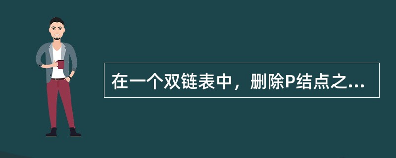 在一个双链表中，删除P结点之后的一个结点的操作是()。