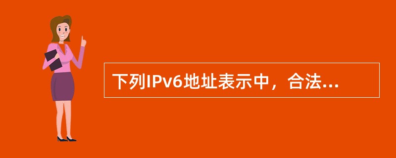 下列IPv6地址表示中，合法地址是()