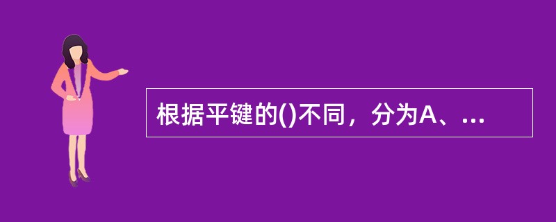 根据平键的()不同，分为A、B、C型。