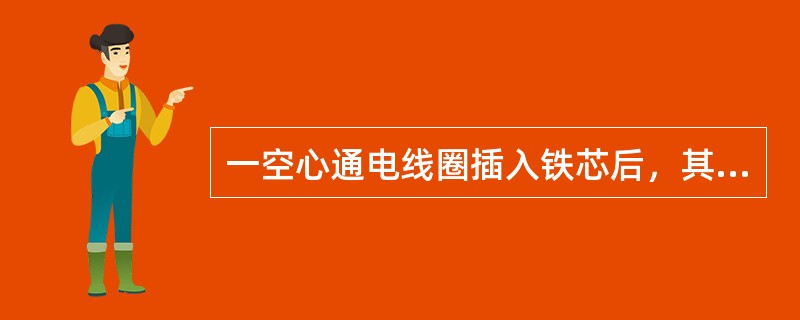 一空心通电线圈插入铁芯后，其磁路中的磁通将()。