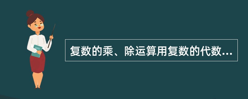 复数的乘、除运算用复数的代数形式表示比较方便。()