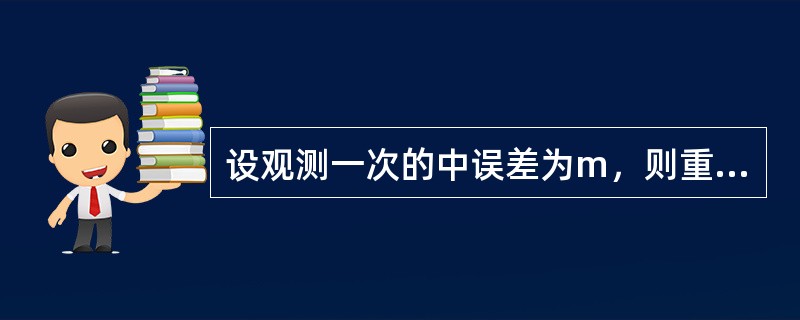 设观测一次的中误差为m，则重复观测n次所取平均值的中误差是()。