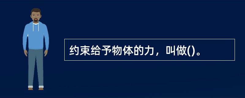 约束给予物体的力，叫做()。