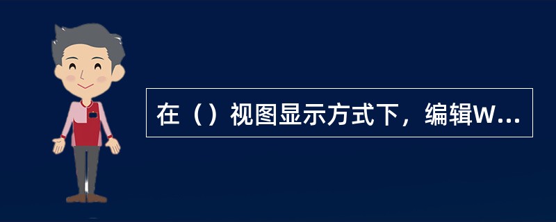 在（）视图显示方式下，编辑Word文档时不会出现标尺。