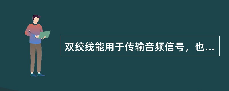 双绞线能用于传输音频信号，也能传输视频信号。（）