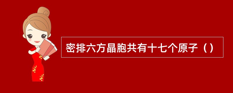 密排六方晶胞共有十七个原子（）