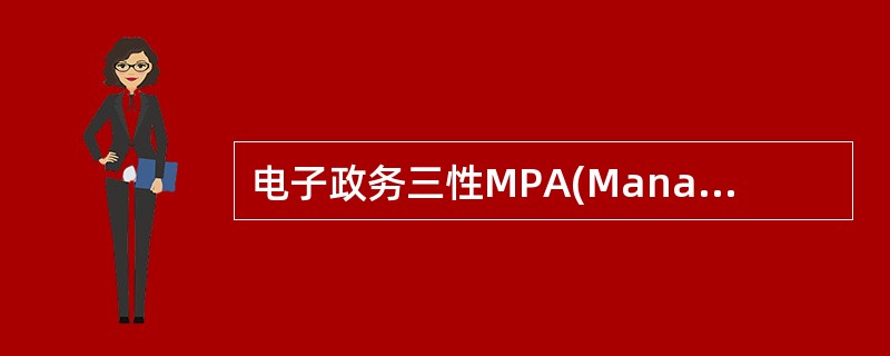 电子政务三性MPA(Management、Products、ActualStrength)原则是()。