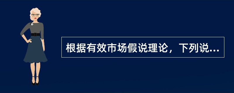 根据有效市场假说理论，下列说法正确的是()。