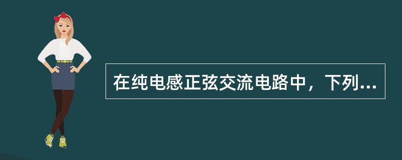 在纯电感正弦交流电路中，下列选项正确的是（）。