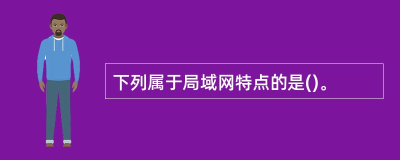 下列属于局域网特点的是()。