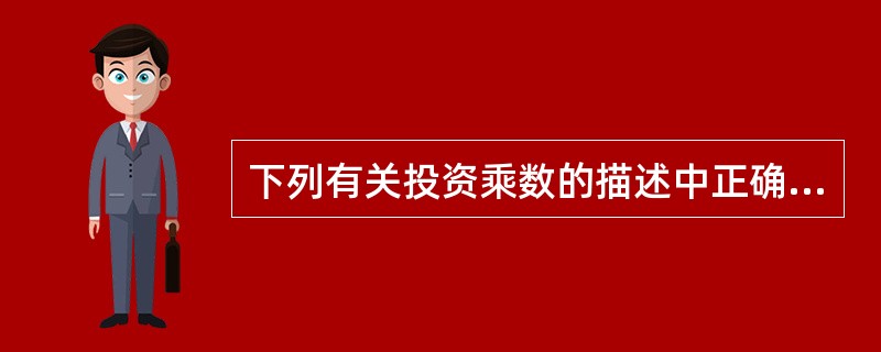 下列有关投资乘数的描述中正确的有()。