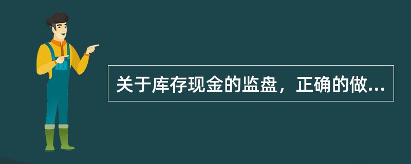 关于库存现金的监盘，正确的做法有()。