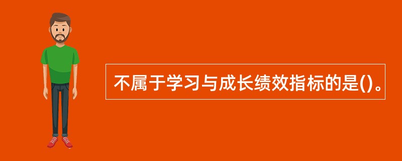 不属于学习与成长绩效指标的是()。