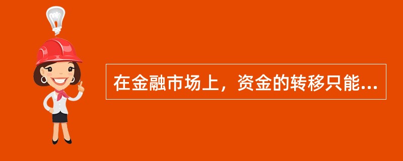 在金融市场上，资金的转移只能通过直接转移这一种方式。()