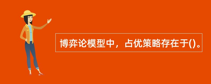 博弈论模型中，占优策略存在于()。