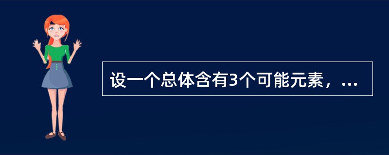 设一个总体含有3个可能元素，取值分别为1，2，3。从该总体中采取不重复抽样方法抽取样本量为2的所有可能样本，共有3个样本。()