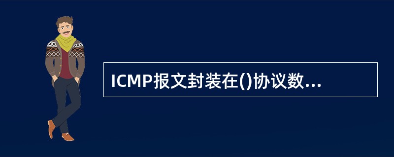 ICMP报文封装在()协议数据单元中传送。